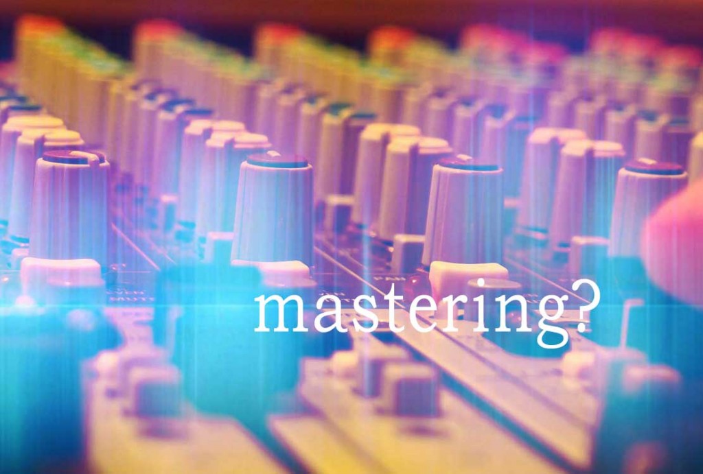 マスタリングとは？プロのやり方や手順、その意味と重要性を知ろう！